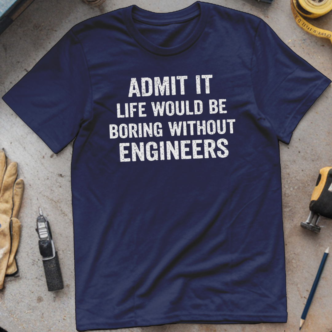 Life Would Be Boring Without Engineers T-shirt