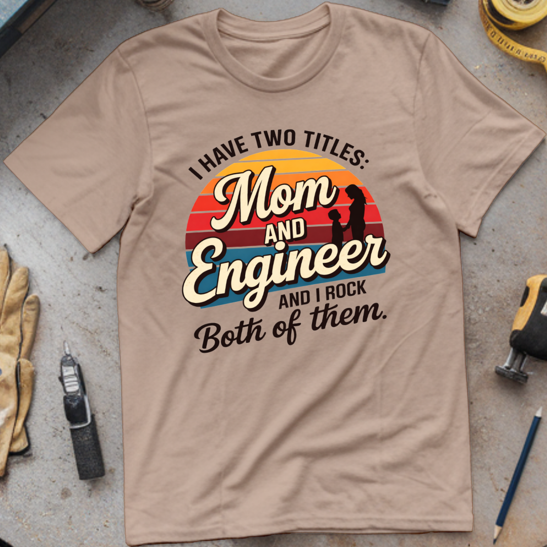 I Have Two Titles: Mom and Engineer T-shirt