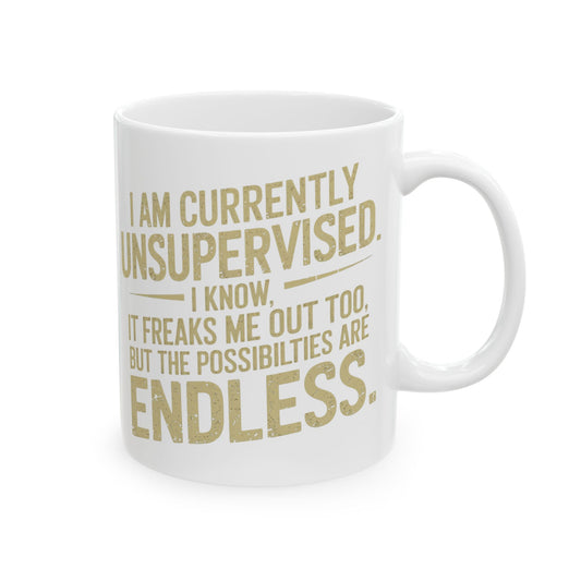 I Am Currently Unsupervised, I Know It Freaks Me Out Too, But the Possibilities Are Endless