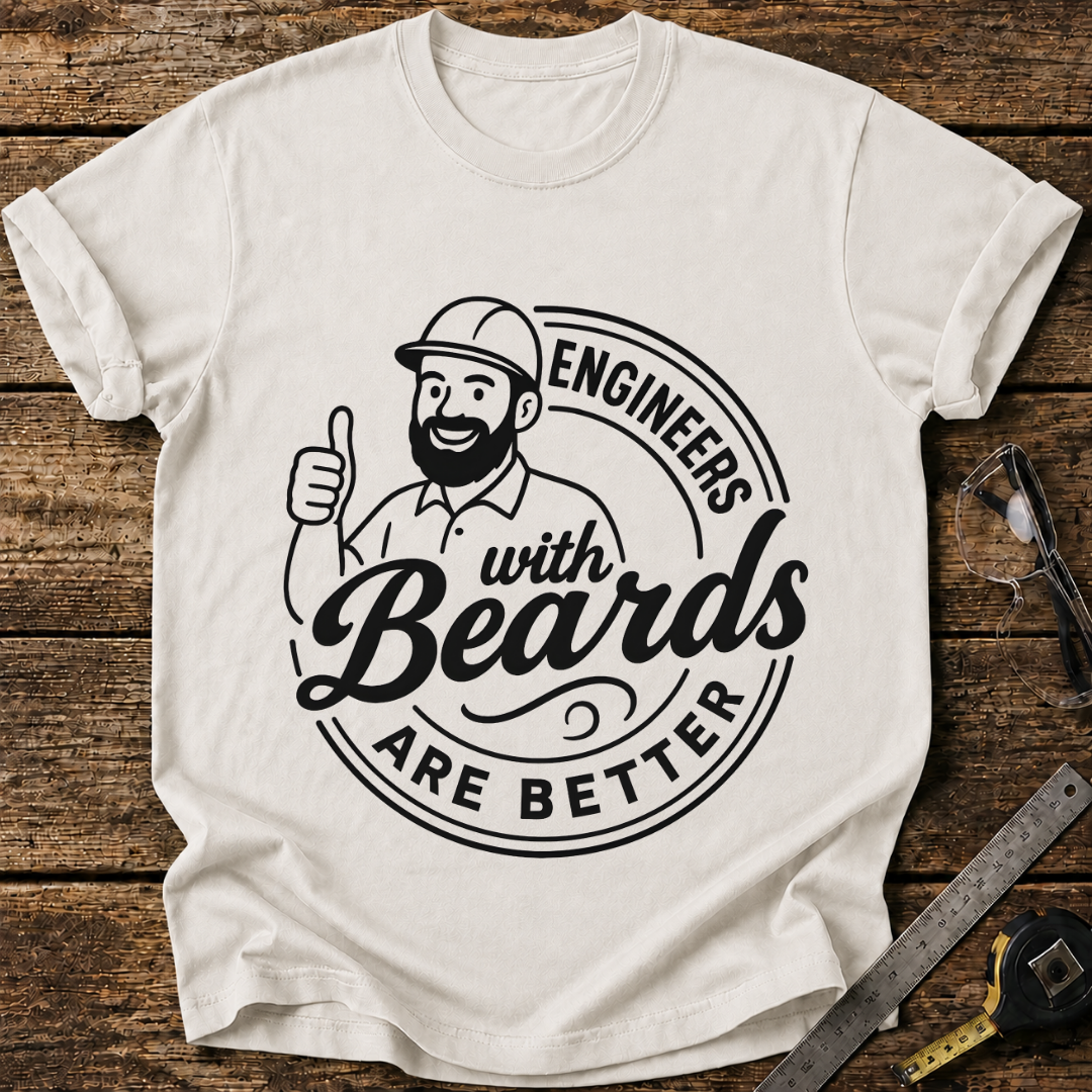 Engineers With Beards Are Better T-shirt