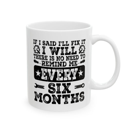 If I Said I’ll Fix It, I Will – There’s No Need to Remind Me Every Six Months