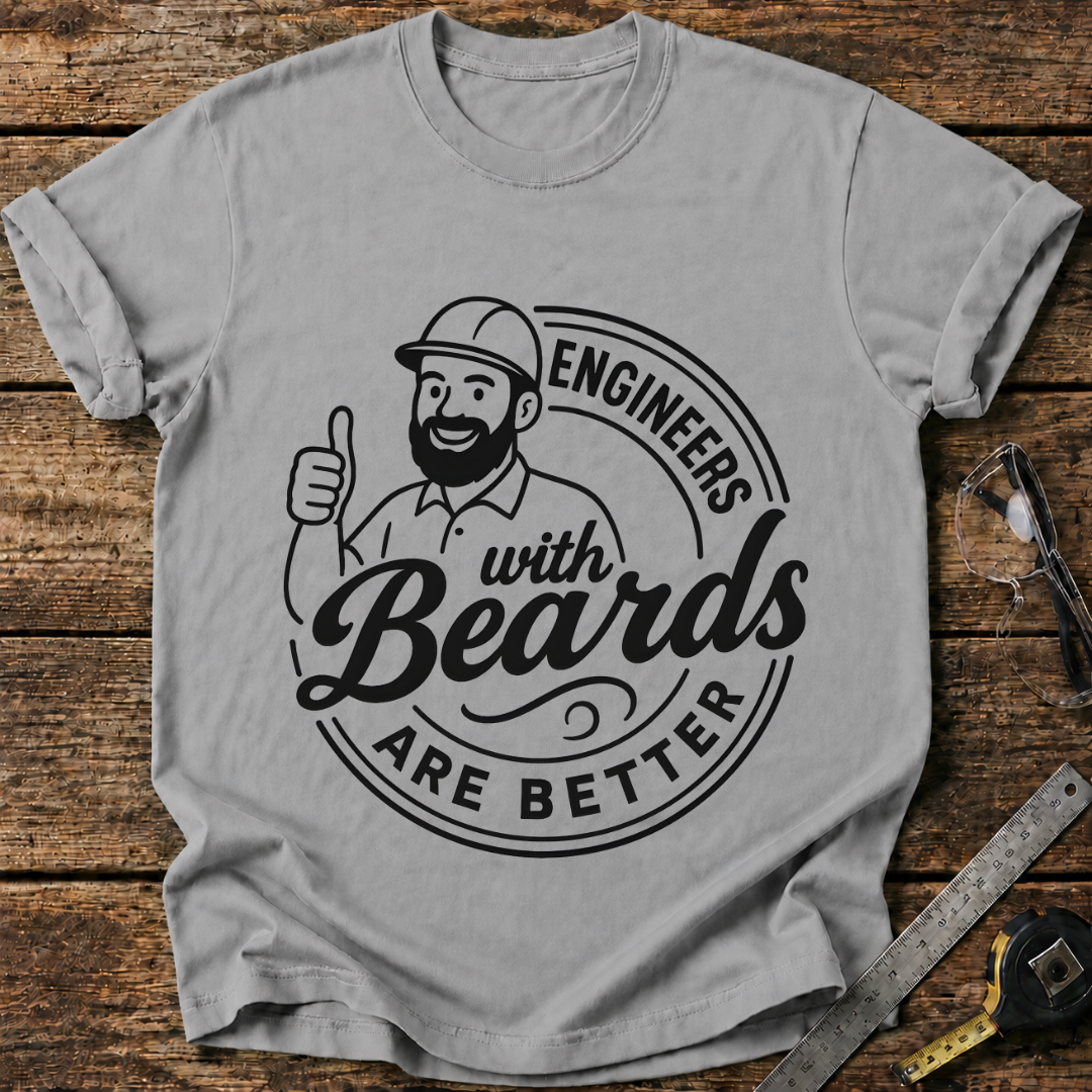 Engineers With Beards Are Better T-shirt