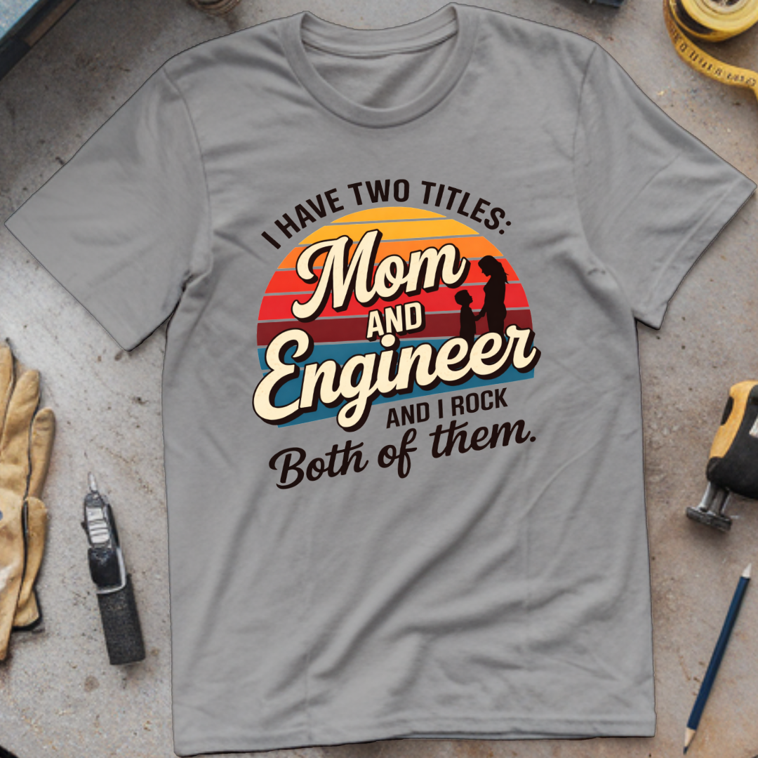 I Have Two Titles: Mom and Engineer T-shirt
