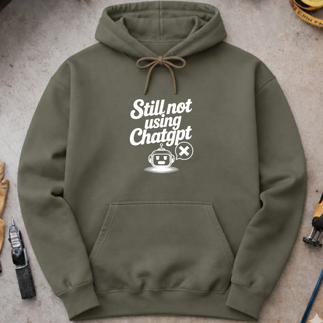 Still Not Using ChatGPT Hoodie