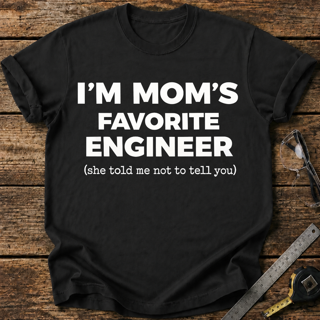 I'm My Mom's Favorite Engineer T-shirt