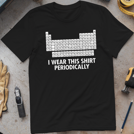 I Wear This Shirt Periodically T-shirt