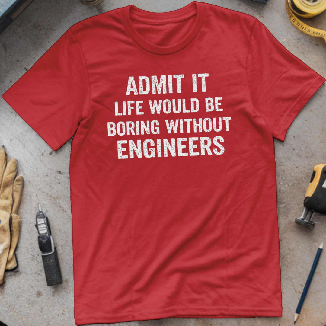 Life Would Be Boring Without Engineers T-shirt