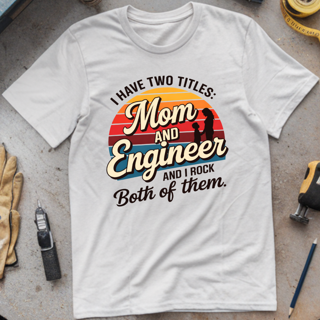 I Have Two Titles: Mom and Engineer T-shirt