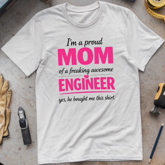 I'm a Proud Mom of a Freaking Awesome Engineer T-shirt