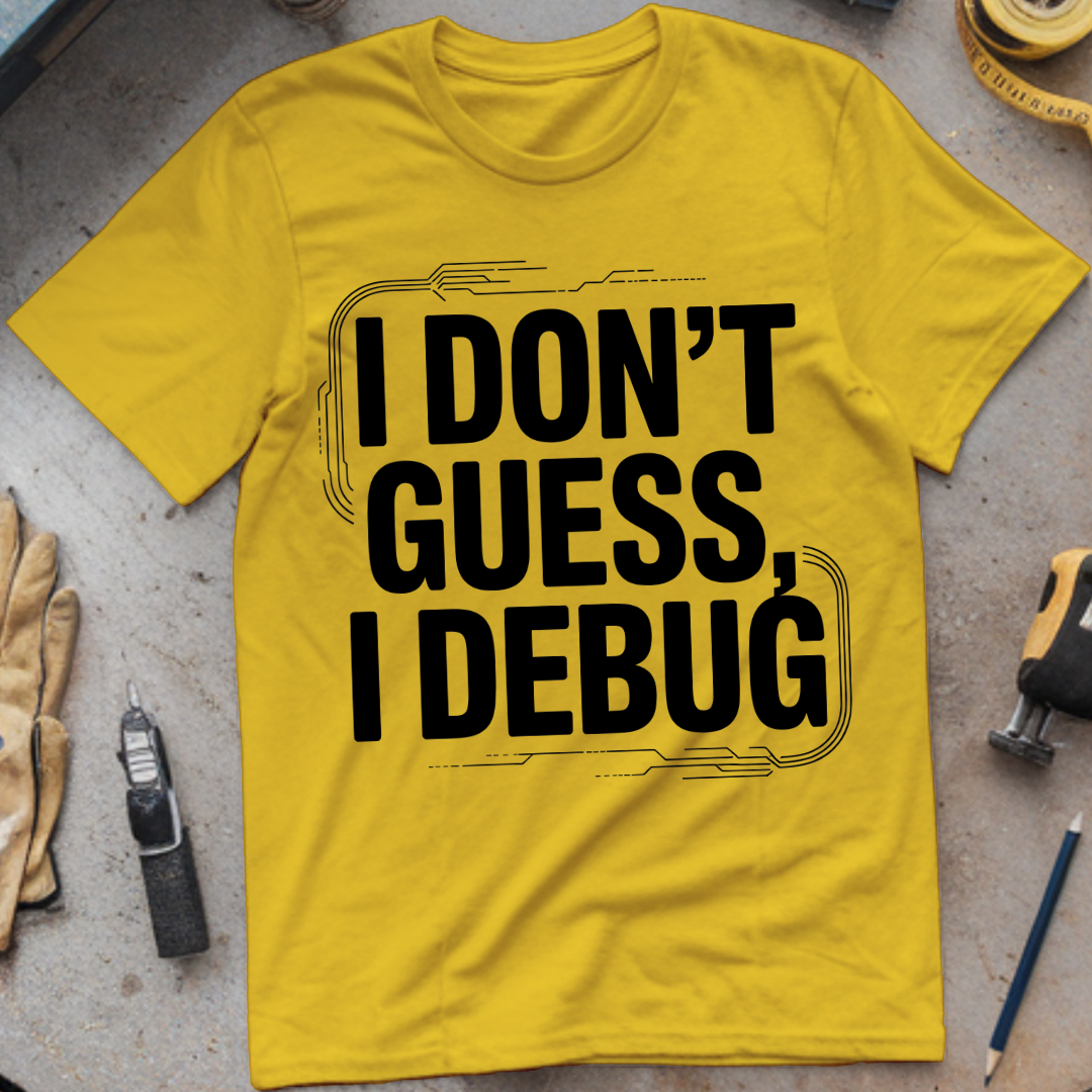 I don’t guess, I debug