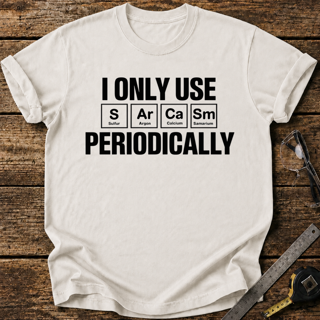 I Only Use Sarcasm Periodically T-shirt