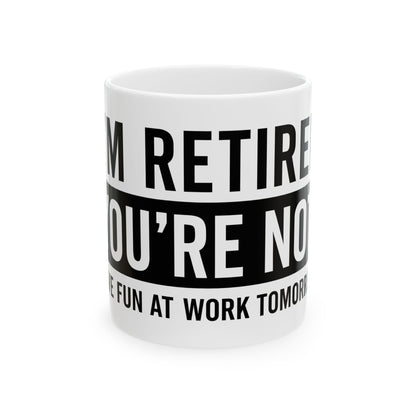 I’m Not Retired, You’re Not. Have Fun at Work Tomorrow