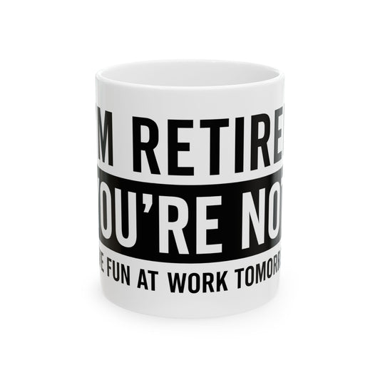 I’m Not Retired, You’re Not. Have Fun at Work Tomorrow