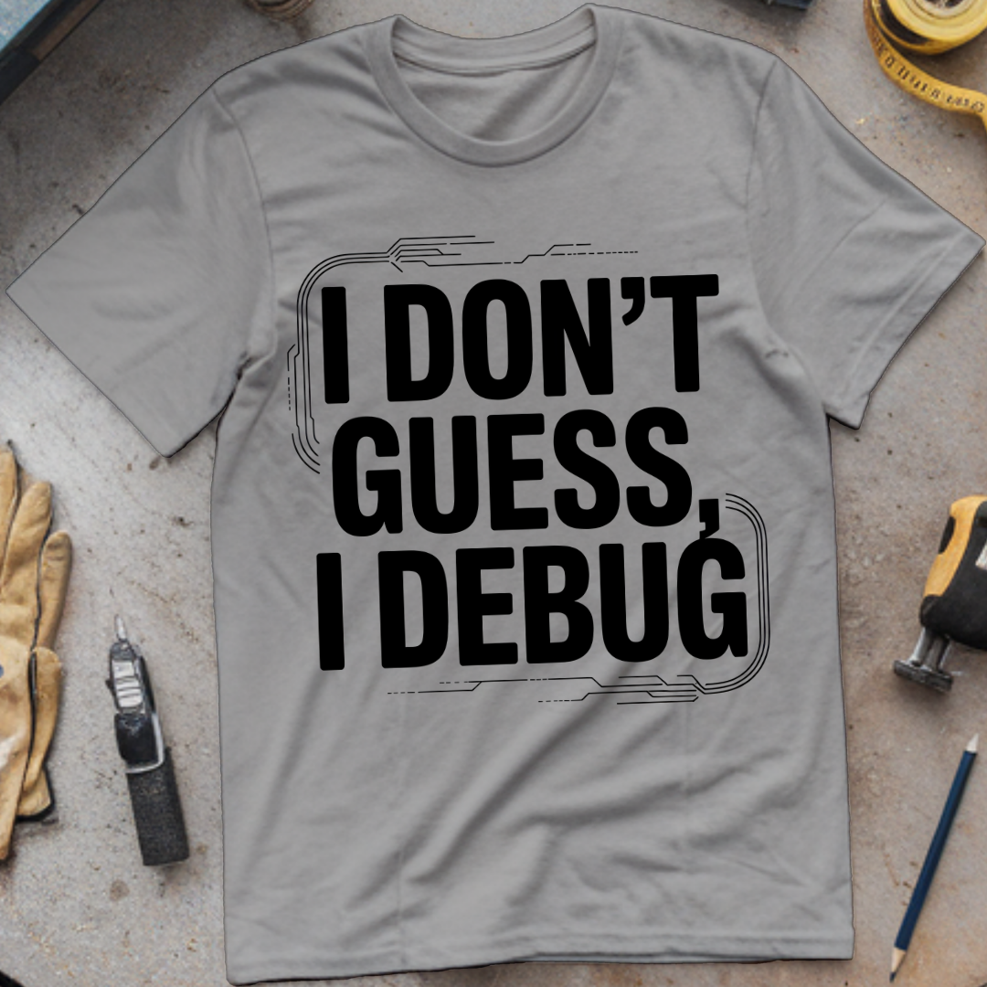 I don’t guess, I debug