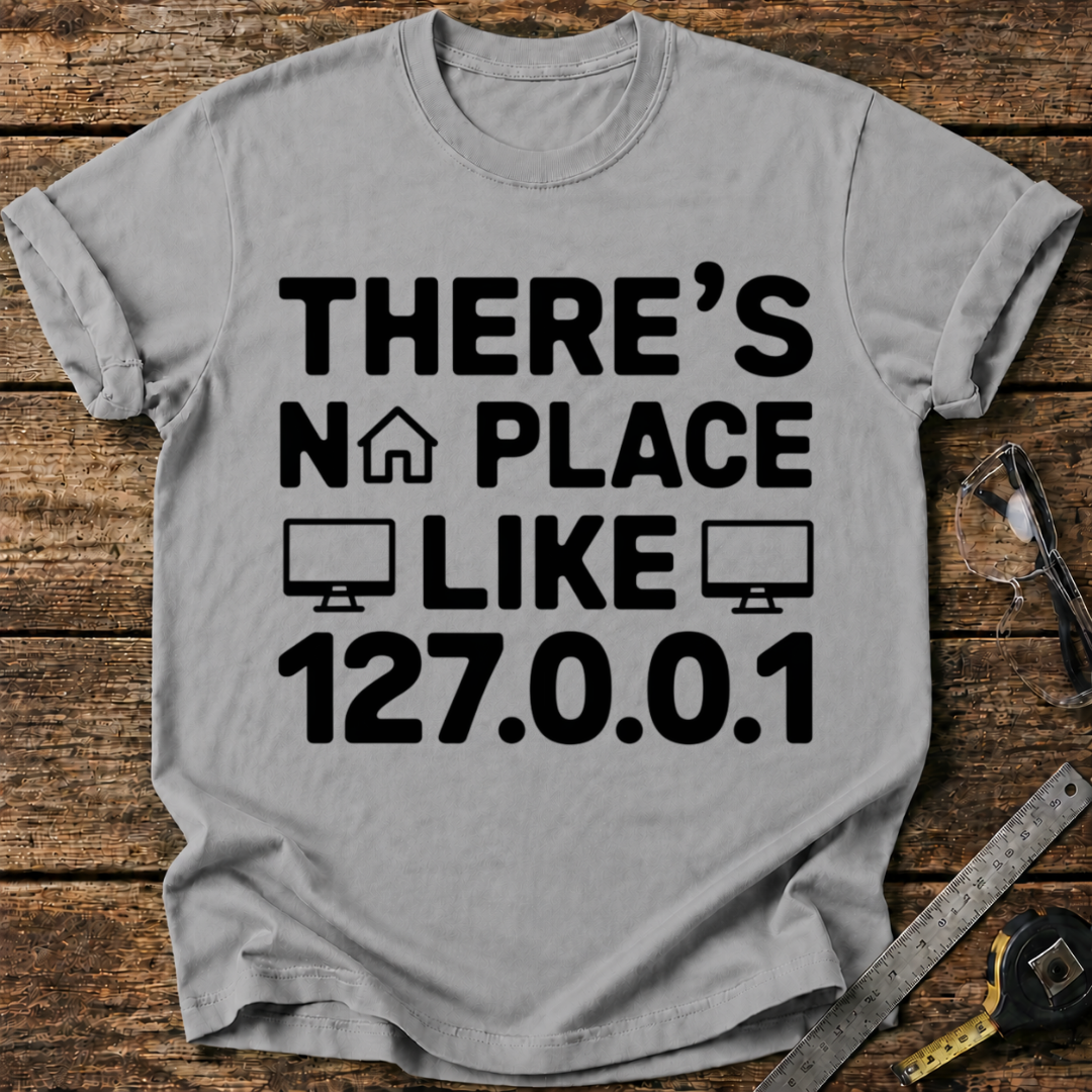 There's No Place Like 127.0.0.1 T-shirt