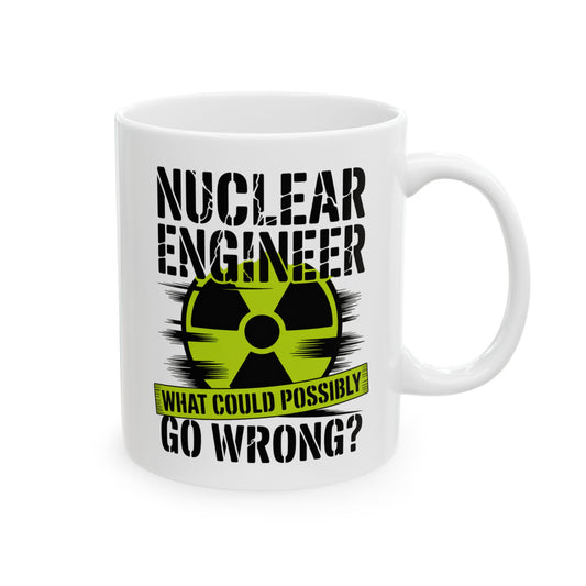 Nuclear Engineer What could possibly go wrong