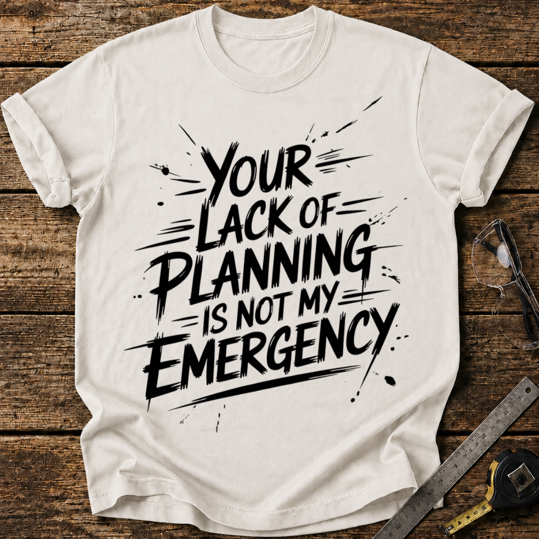 Your lack of planning T-shirt