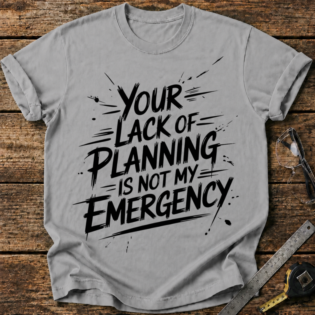 Your lack of planning T-shirt