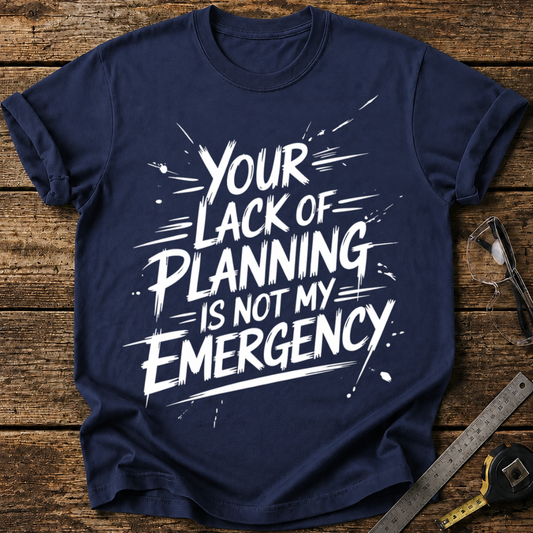 Your lack of planning T-shirt