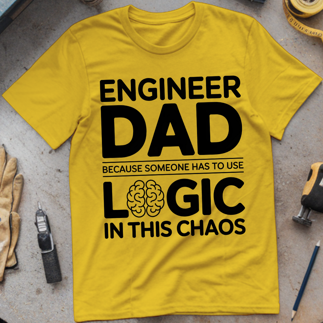 Engineer Dad Because Someone Has to Use Logic in This Chaos