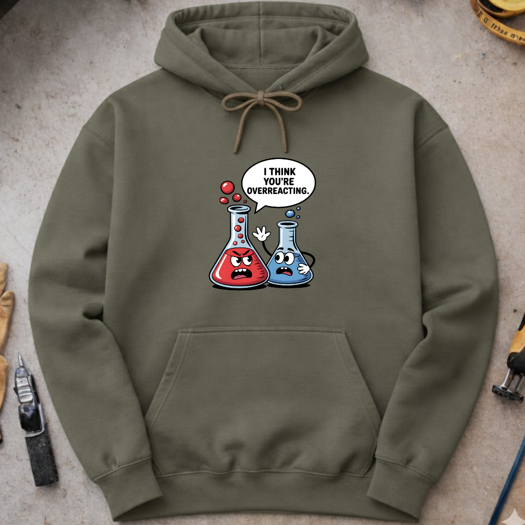 I Think You’re Overreacting Hoodie