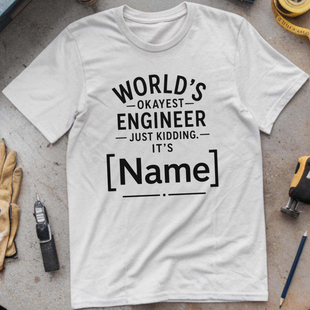World's Okayest Engineer Just Kidding, It's -