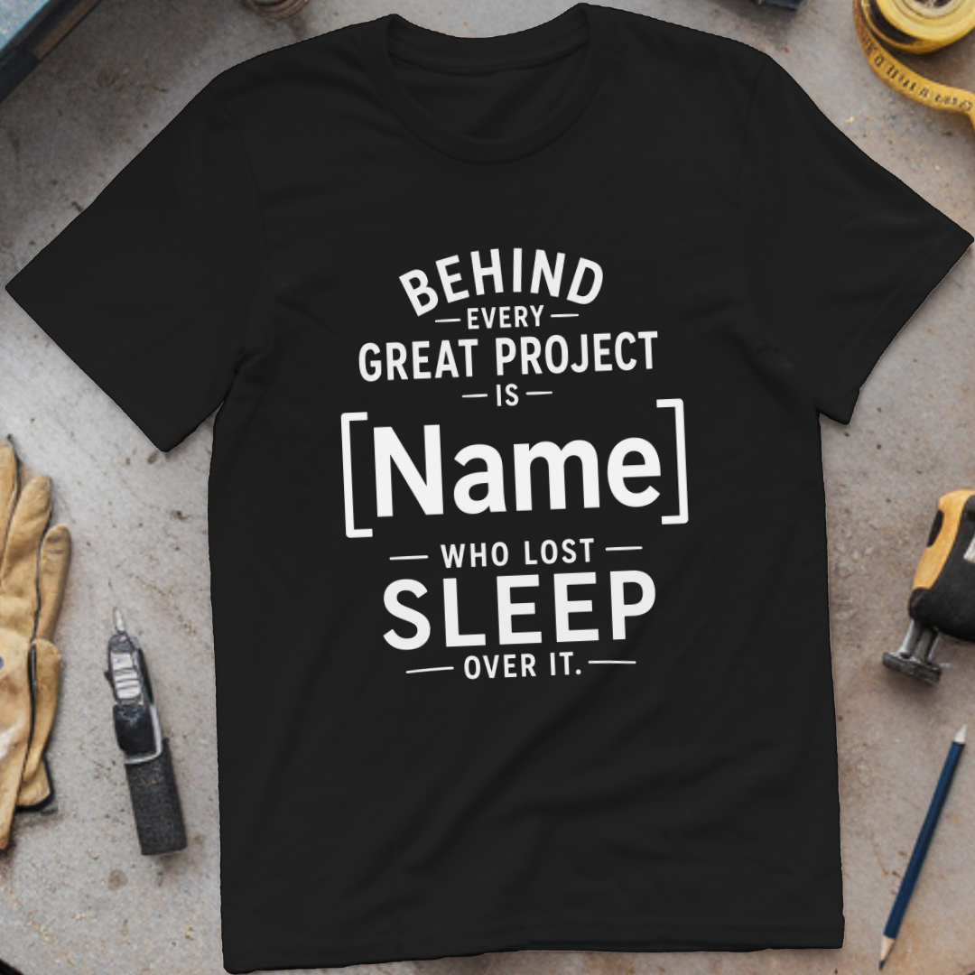 Behind Every Great Project Is - Who Lost Sleep Over It