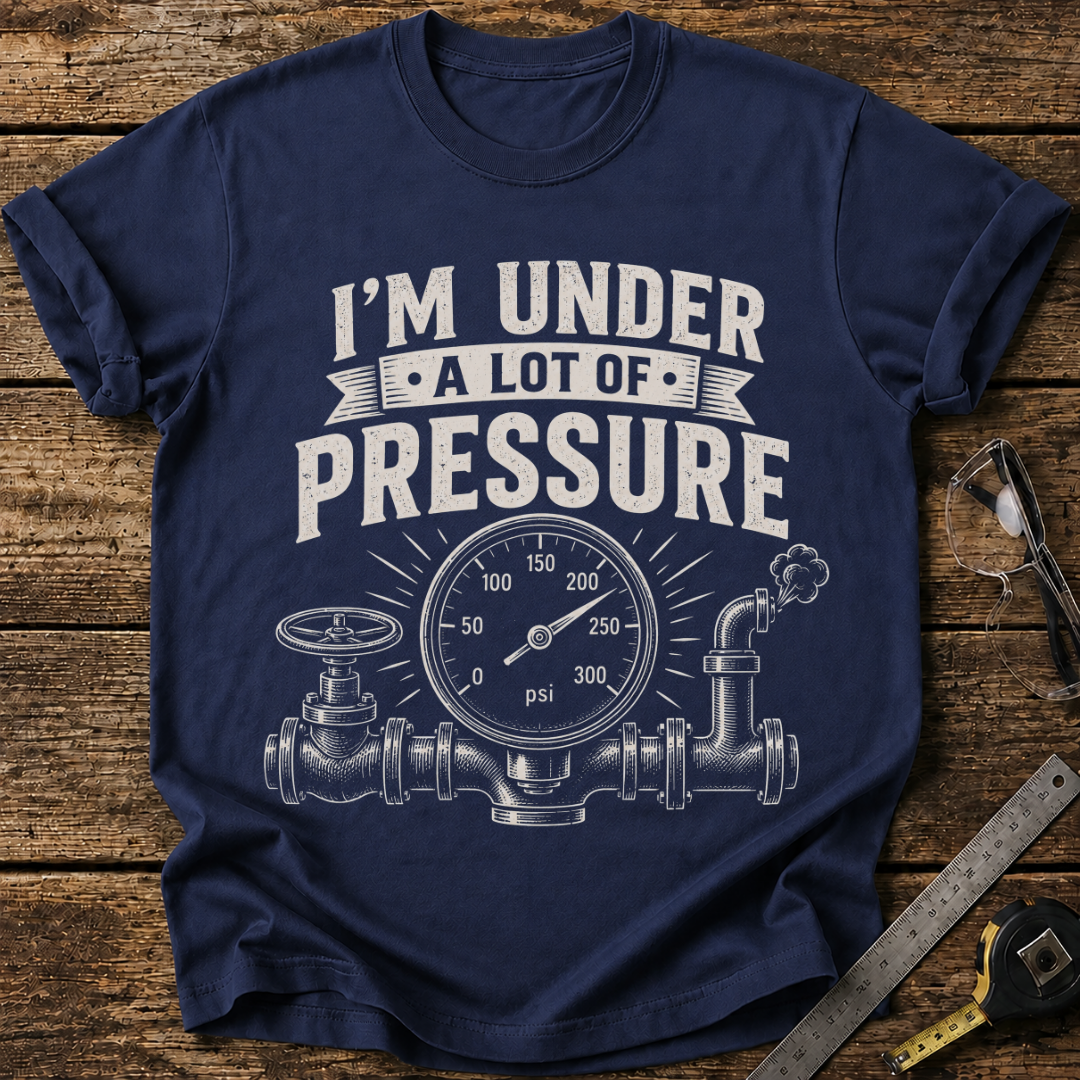 I'm Under a Lot of Pressure T-shirt