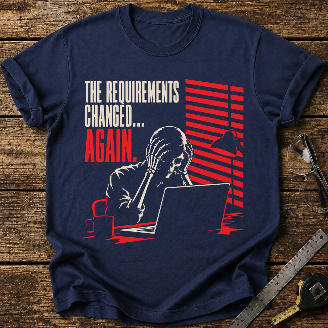 The Requirements Changed... Again T-shirt