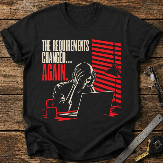The Requirements Changed... Again T-shirt