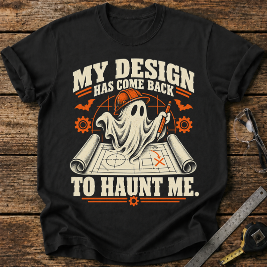 My Design Has Come Back to Haunt Me T-shirt