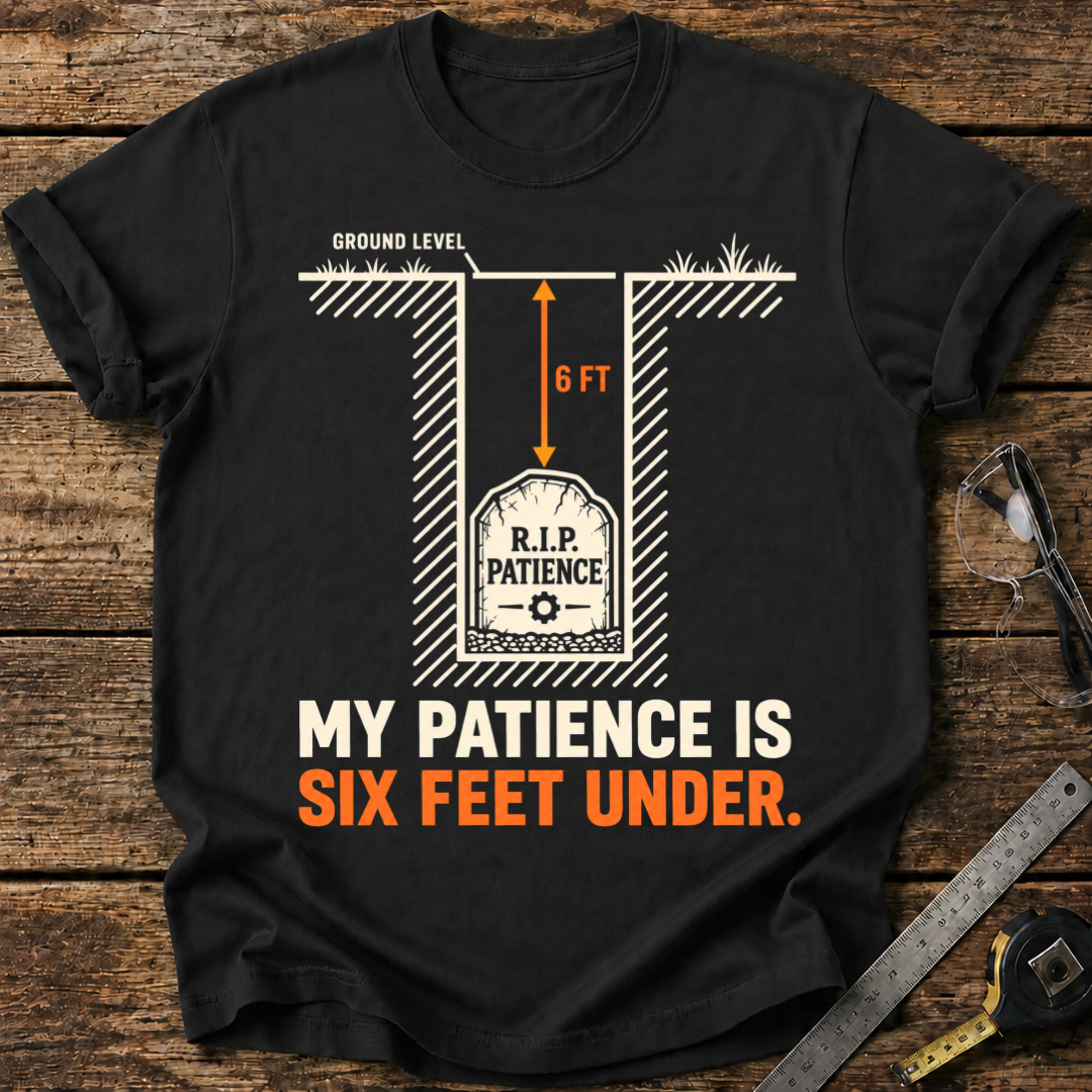 My Patience Is Six Feet Under T-shirt