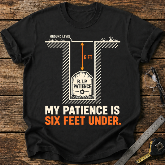 My Patience Is Six Feet Under T-shirt