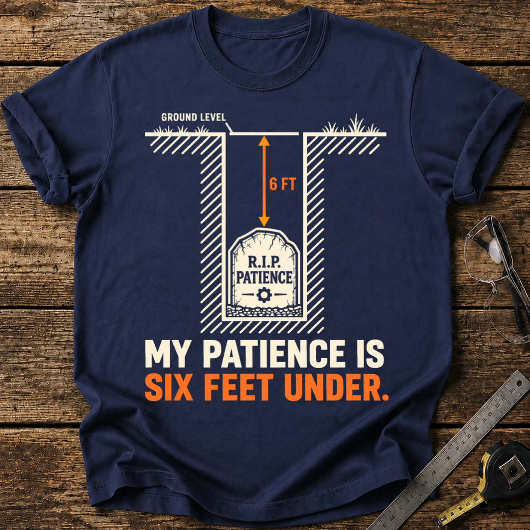 My Patience Is Six Feet Under T-shirt