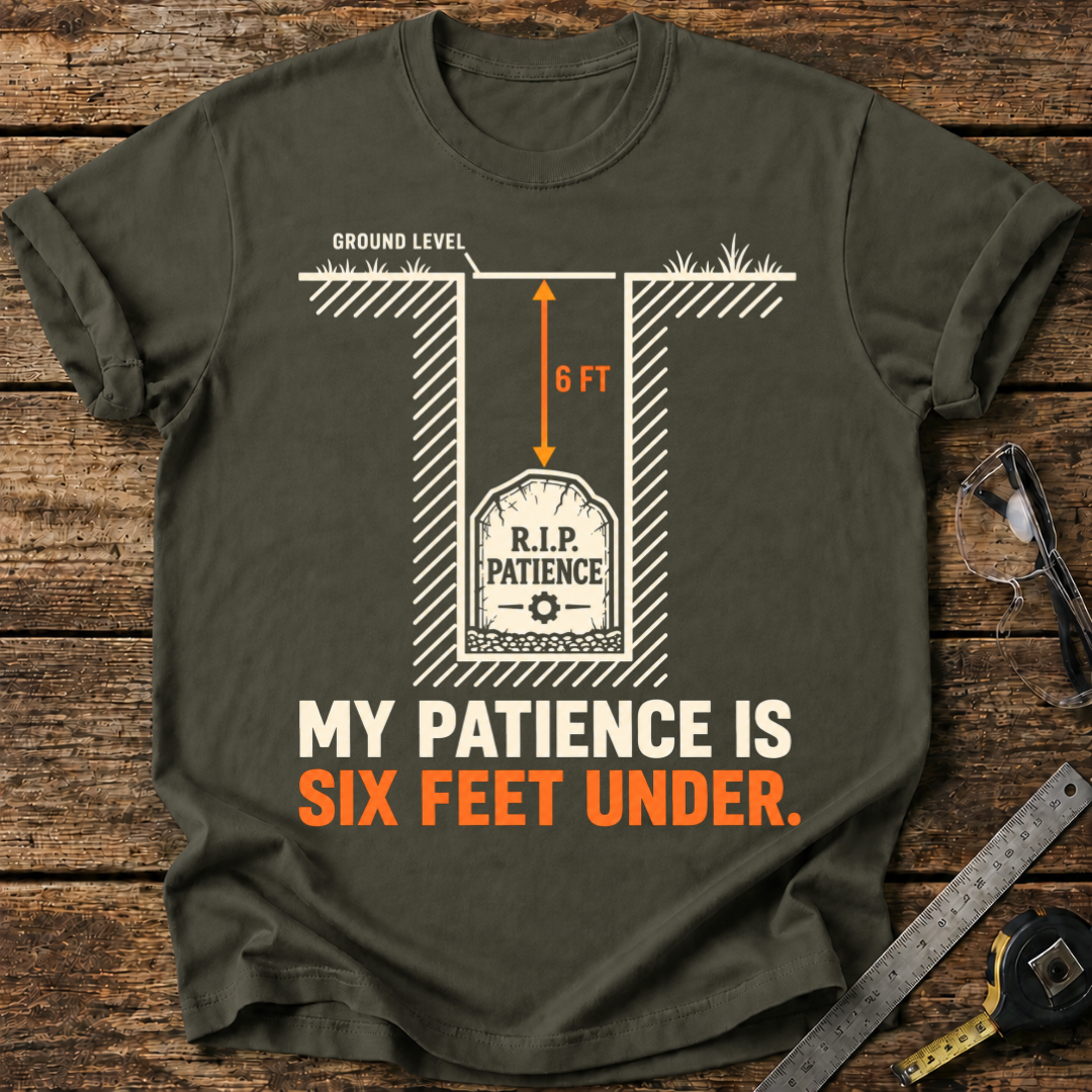 My Patience Is Six Feet Under T-shirt