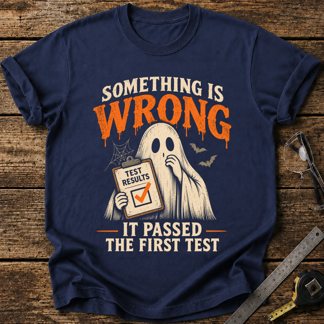 Something Is Wrong. It Passed the First Test T-shirt