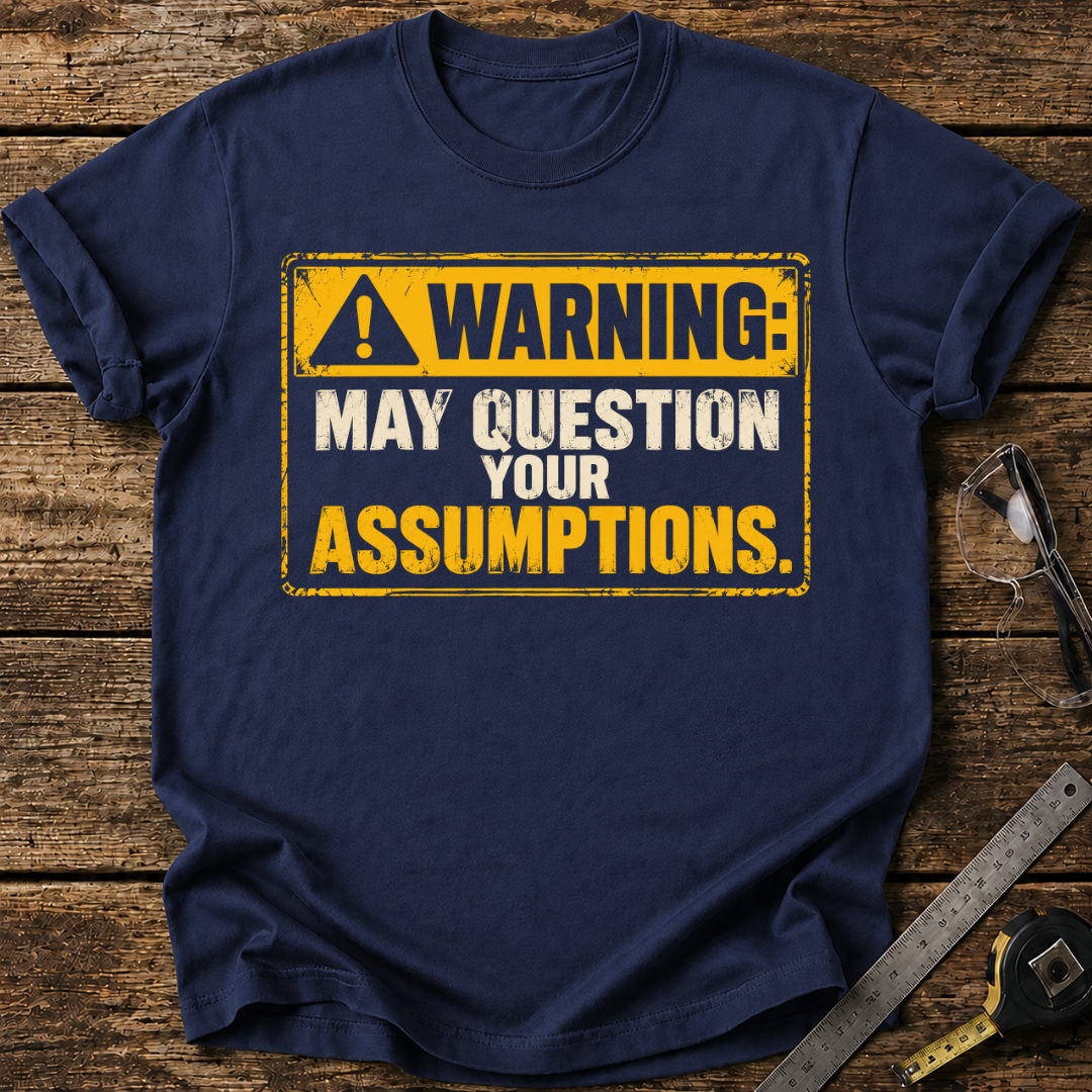 Warning: May Question Your Assumptions T-shirt