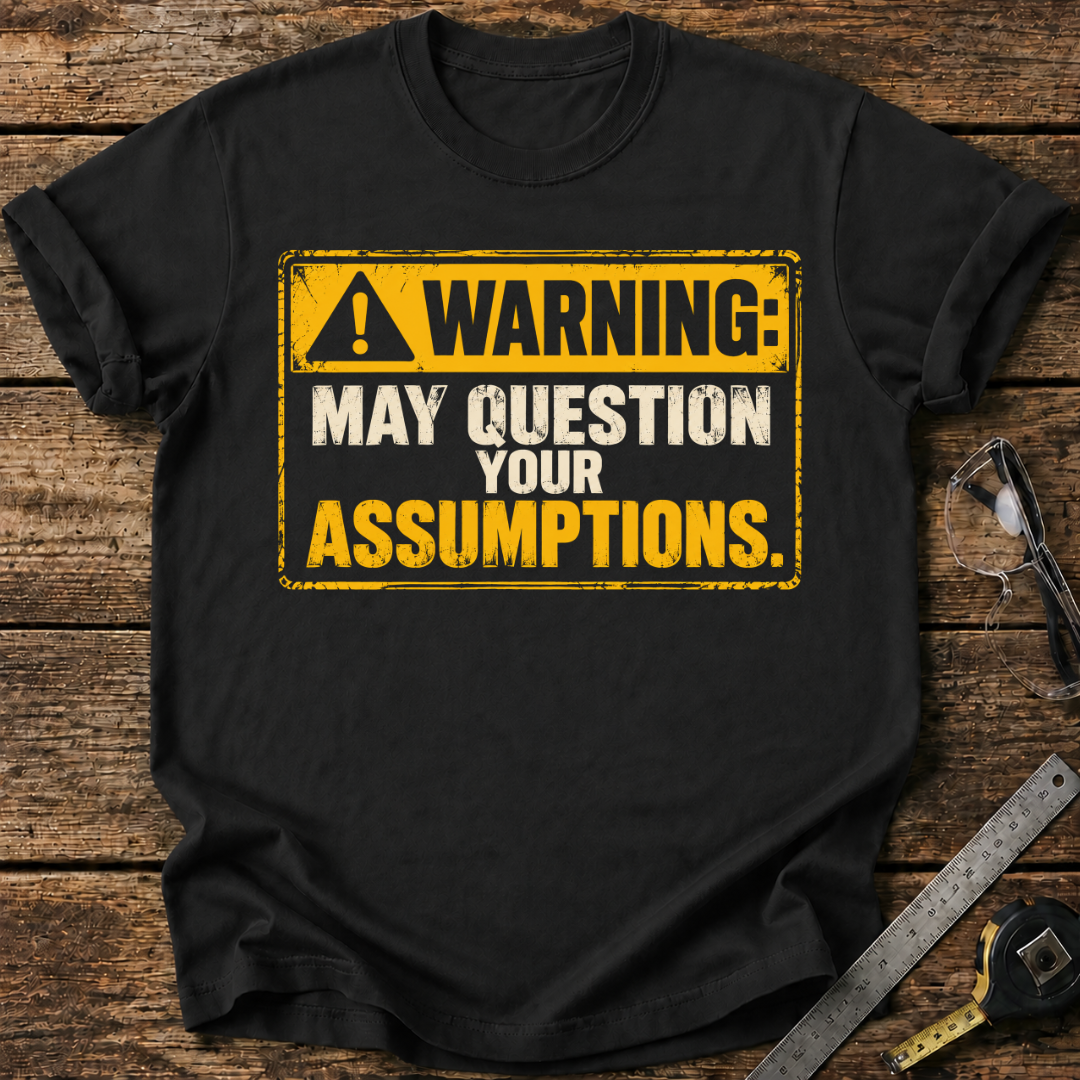 Warning: May Question Your Assumptions T-shirt