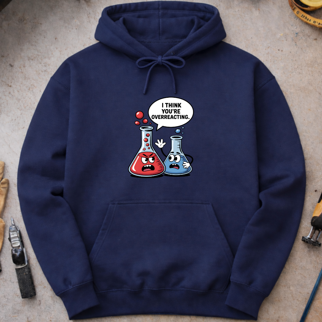 I Think You’re Overreacting Hoodie