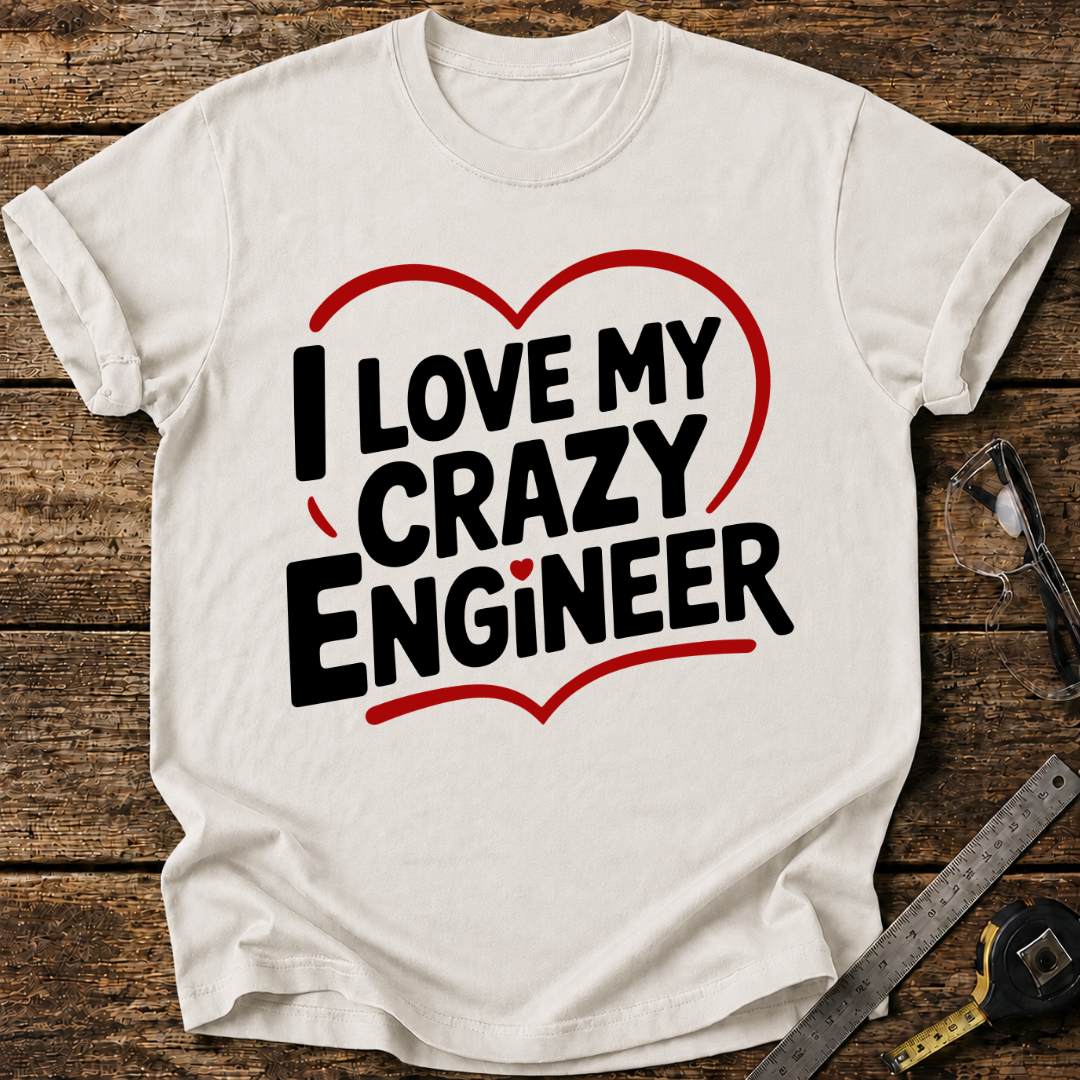 I love my crazy engineer T-shirt