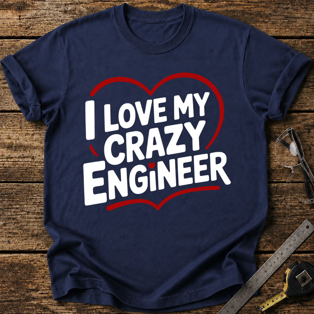 I love my crazy engineer T-shirt