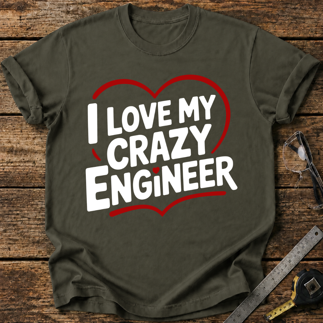 I love my crazy engineer T-shirt