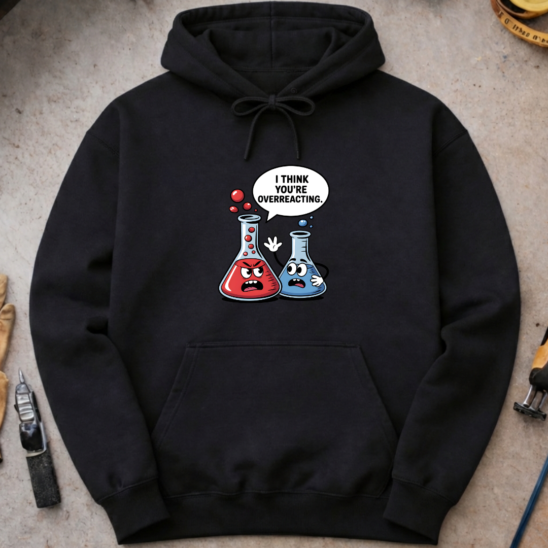 I Think You’re Overreacting Hoodie