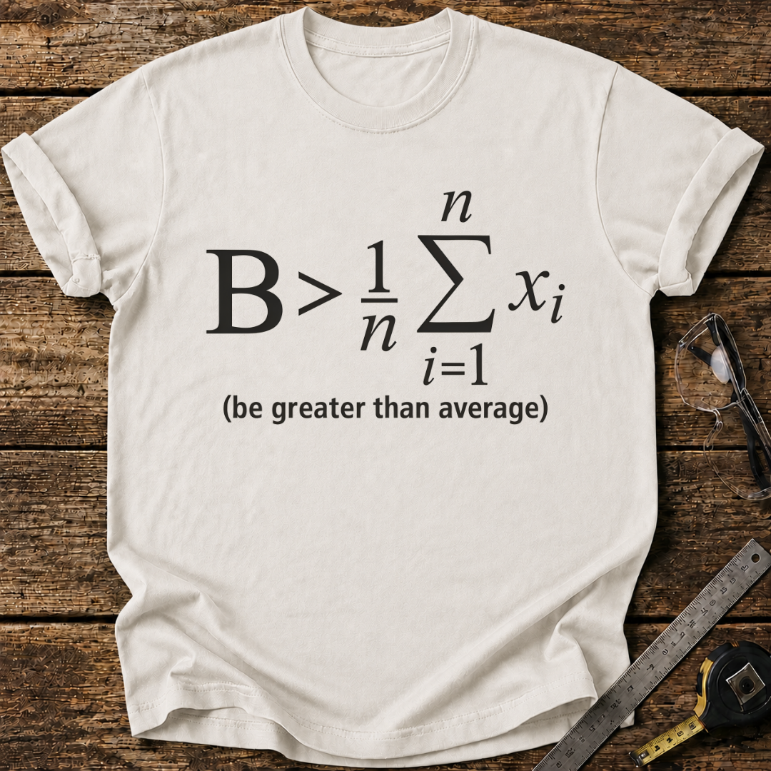 Be Greater Than Average T-shirt