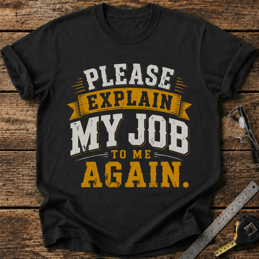 Please Explain My Job to Me Again T-shirt