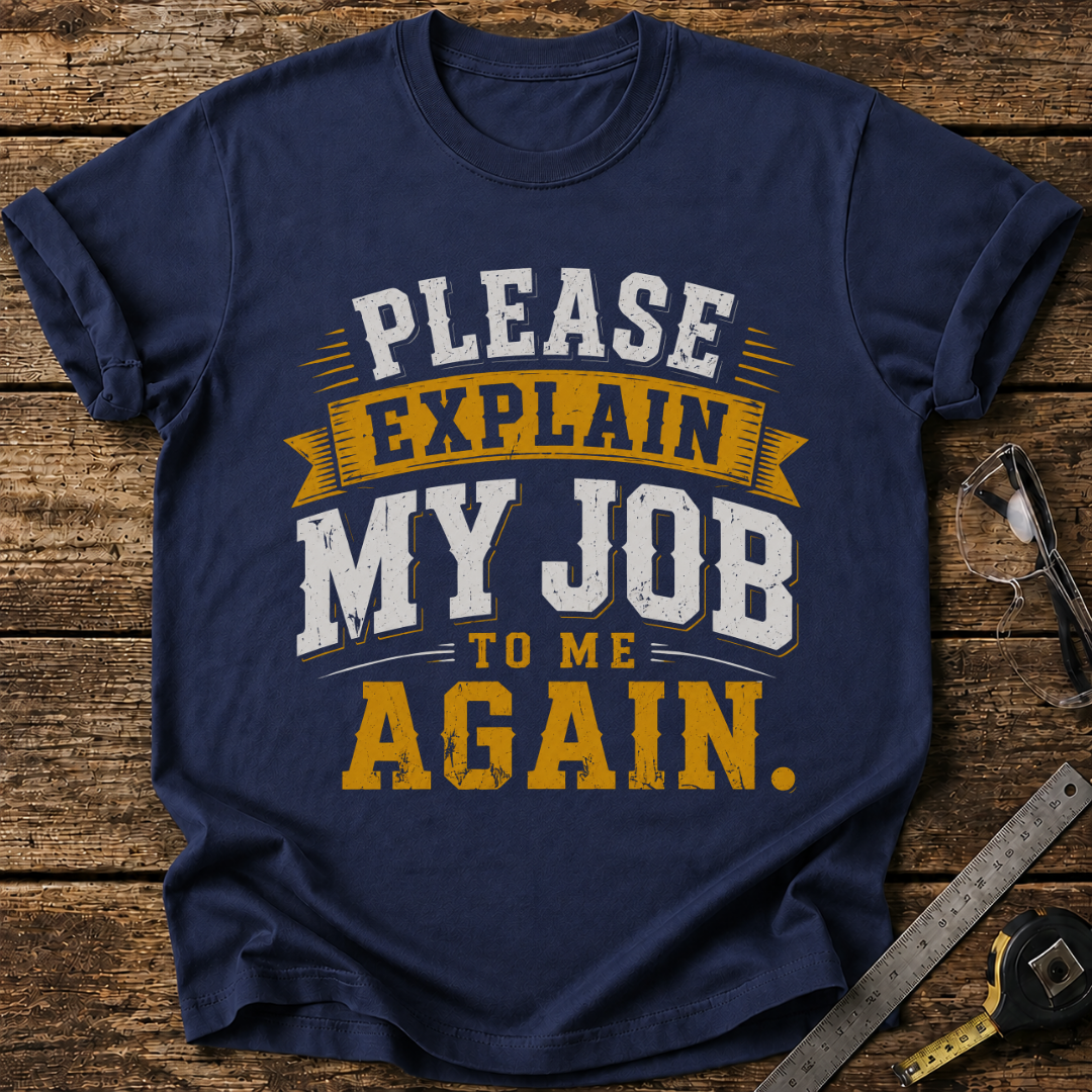Please Explain My Job to Me Again T-shirt