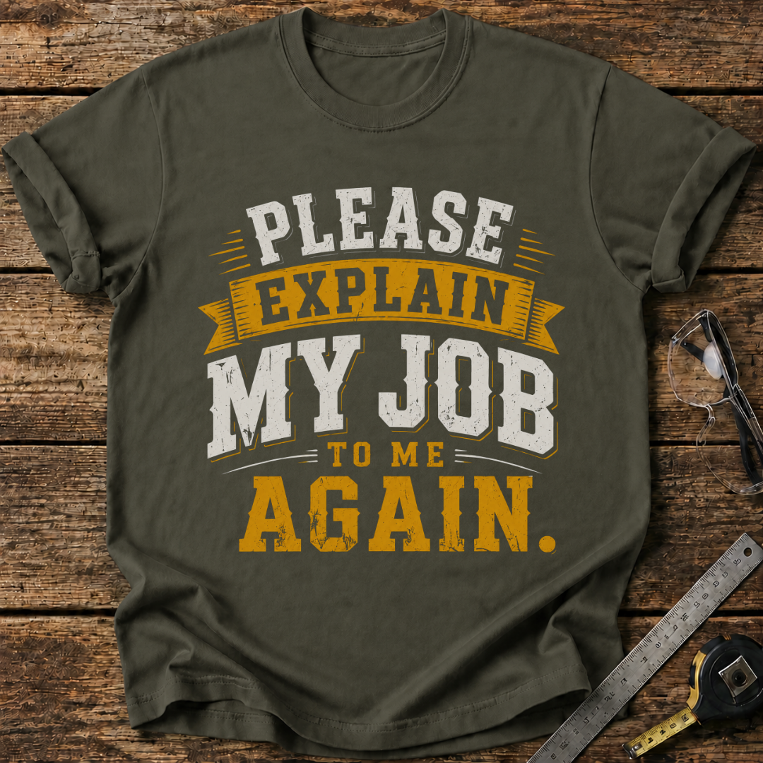 Please Explain My Job to Me Again T-shirt