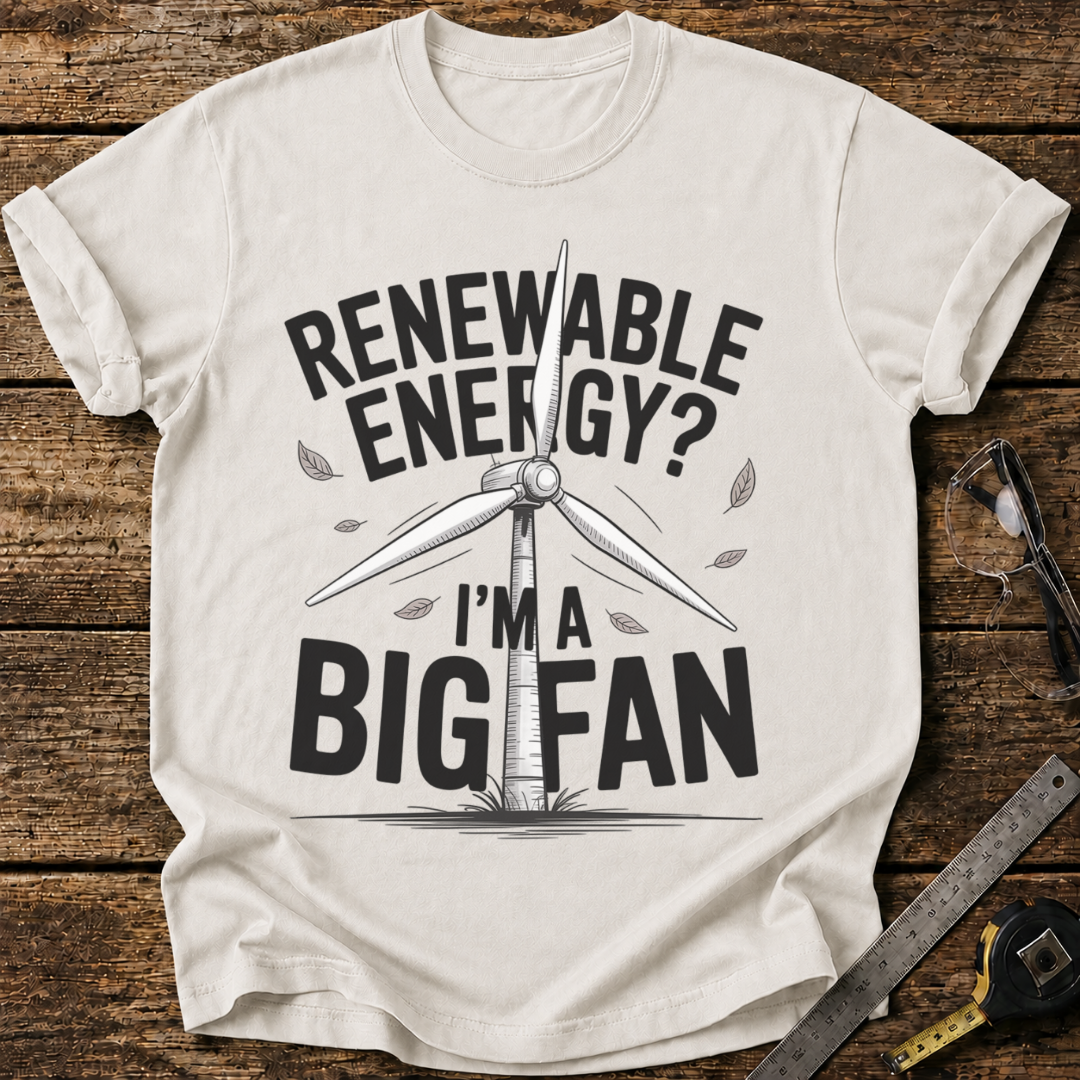 Renewable Energy ? I’m a Big Fan T-shirt