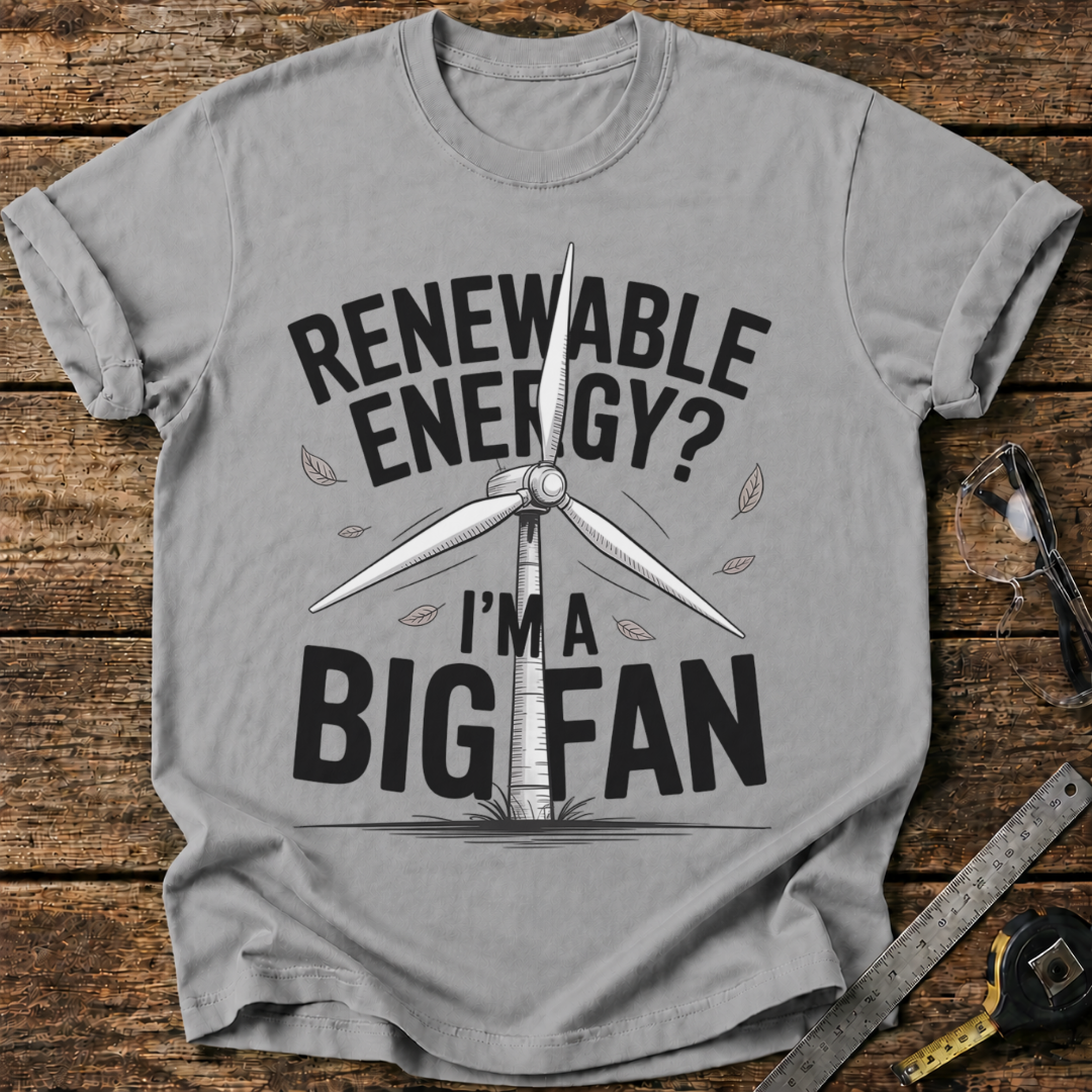 Renewable Energy ? I’m a Big Fan T-shirt