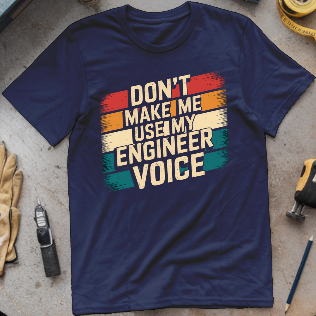 Don't Make Me Use My Engineer Voice